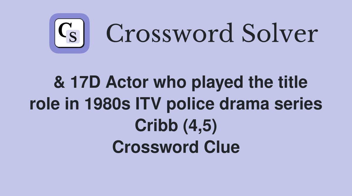  & 17D Actor who played the title role in 1980s ITV police drama series Cribb (4,5) Crossword Clue