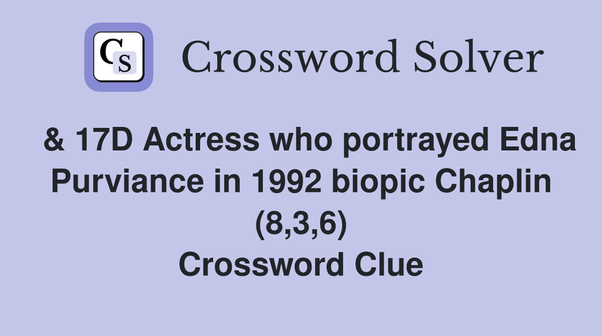  & 17D Actress who portrayed Edna Purviance in 1992 biopic Chaplin (8,3,6) Crossword Clue