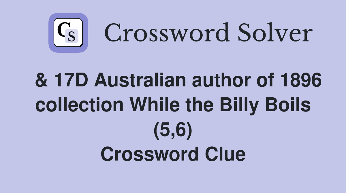  & 17D Australian author of 1896 collection While the Billy Boils (5,6) Crossword Clue