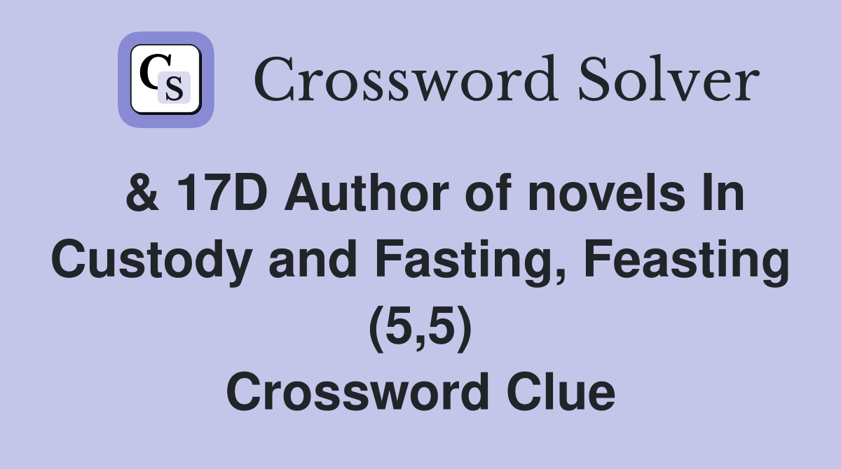  & 17D Author of novels In Custody and Fasting, Feasting (5,5) Crossword Clue