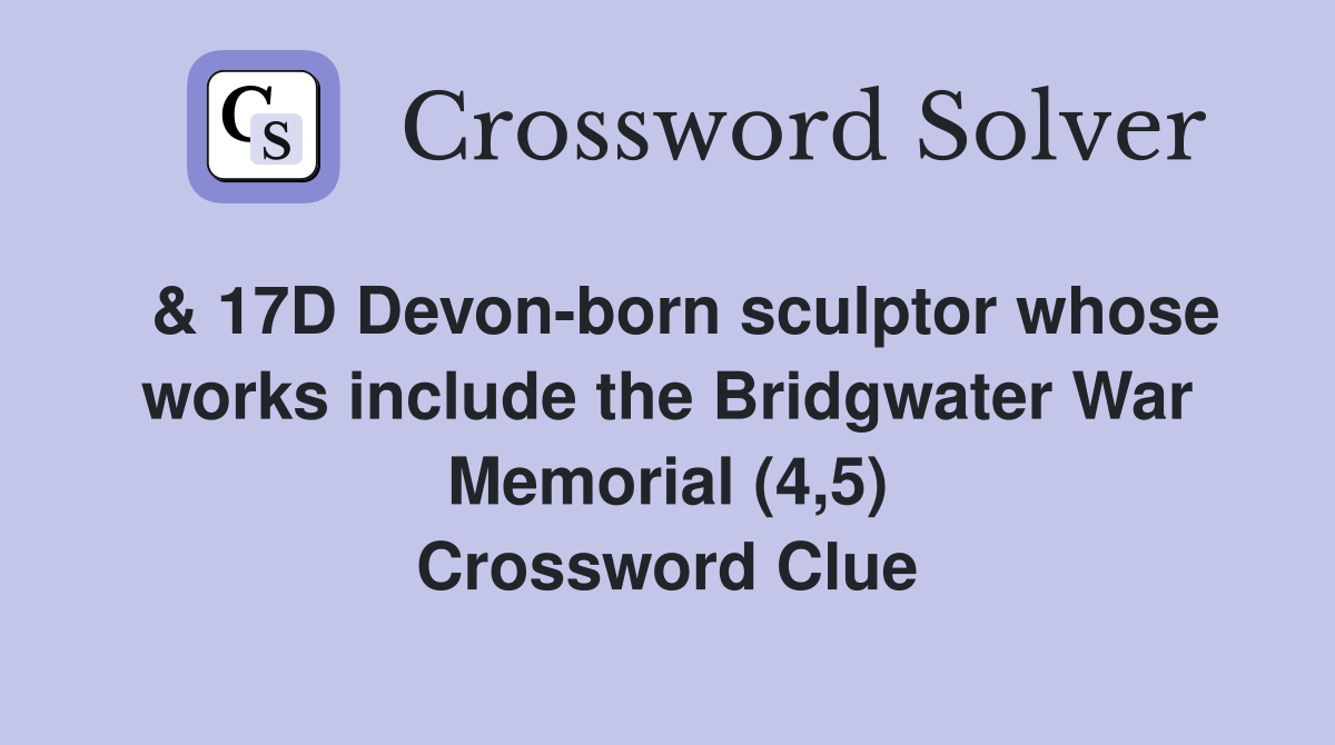  & 17D Devon-born sculptor whose works include the Bridgwater War Memorial (4,5) Crossword Clue