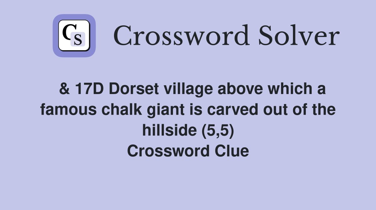  & 17D Dorset village above which a famous chalk giant is carved out of the hillside (5,5) Crossword Clue