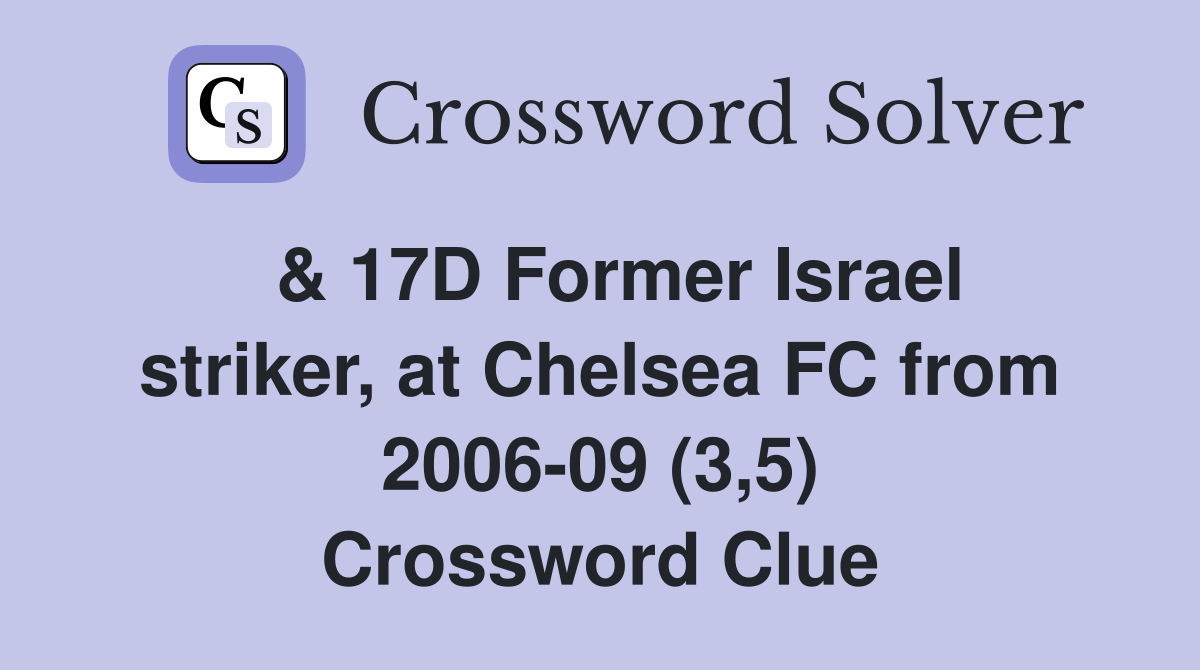  & 17D Former Israel striker, at Chelsea FC from 2006-09 (3,5) Crossword Clue
