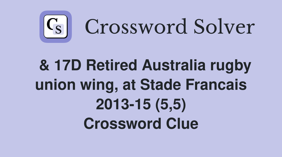  & 17D Retired Australia rugby union wing, at Stade Francais 2013-15 (5,5) Crossword Clue