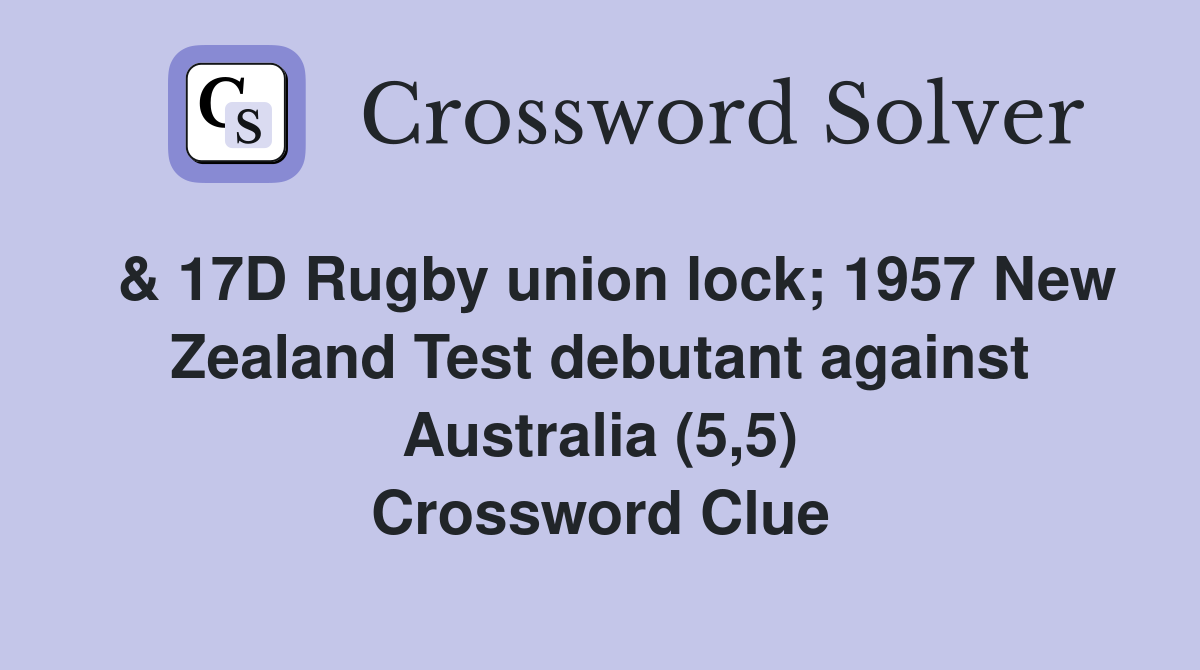  & 17D Rugby union lock; 1957 New Zealand Test debutant against Australia (5,5) Crossword Clue