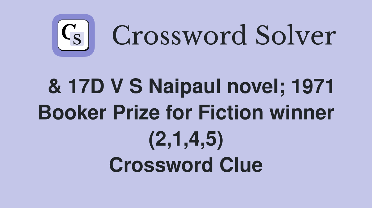  & 17D V S Naipaul novel; 1971 Booker Prize for Fiction winner (2,1,4,5) Crossword Clue