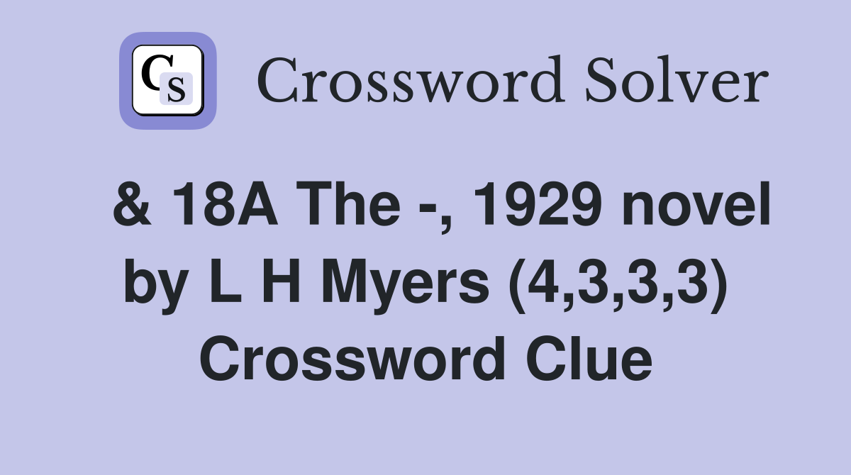  & 18A The -, 1929 novel by L H Myers (4,3,3,3) Crossword Clue