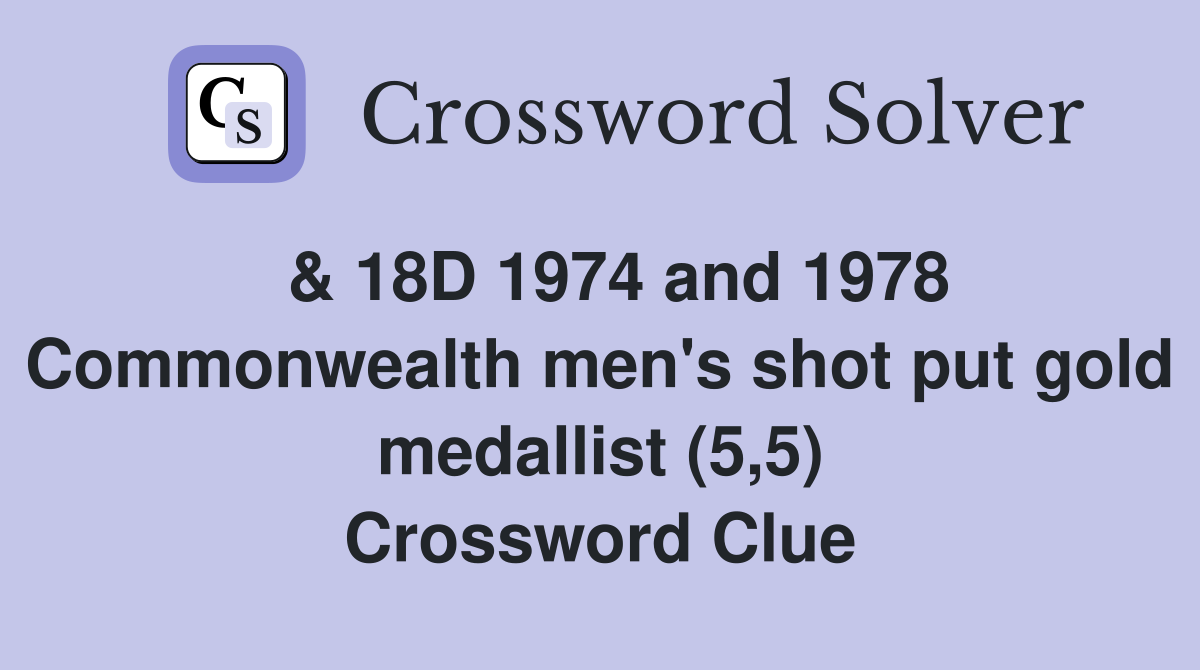  & 18D 1974 and 1978 Commonwealth men's shot put gold medallist (5,5) Crossword Clue