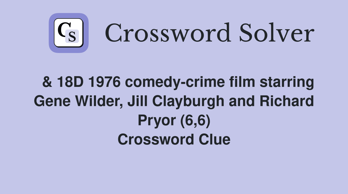  & 18D 1976 comedy-crime film starring Gene Wilder, Jill Clayburgh and Richard Pryor (6,6) Crossword Clue