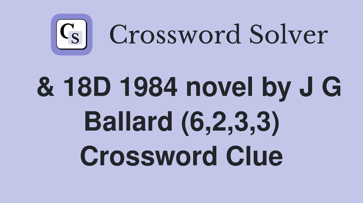 & 18D 1984 novel by J G Ballard (6,2,3,3) Crossword Clue