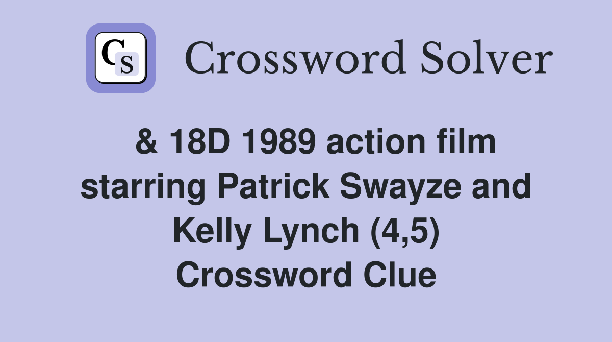  & 18D 1989 action film starring Patrick Swayze and Kelly Lynch (4,5) Crossword Clue