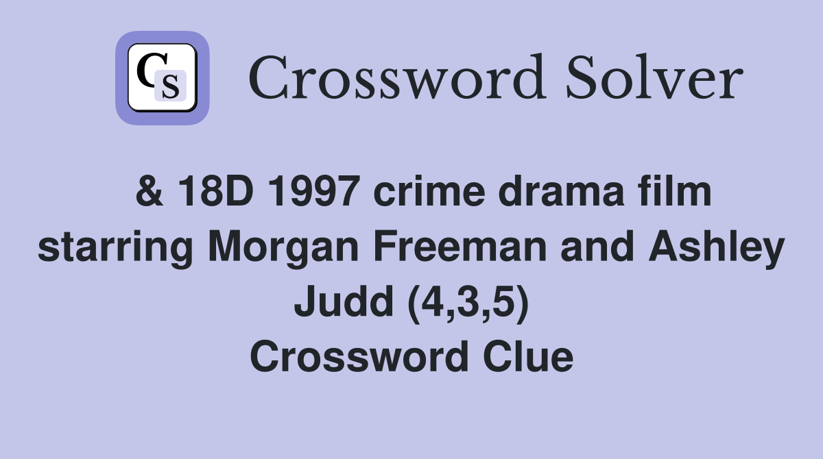  & 18D 1997 crime drama film starring Morgan Freeman and Ashley Judd (4,3,5) Crossword Clue