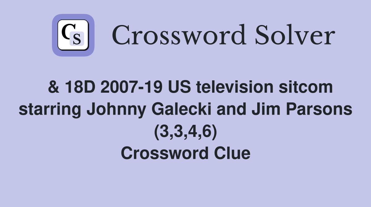  & 18D 2007-19 US television sitcom starring Johnny Galecki and Jim Parsons (3,3,4,6) Crossword Clue