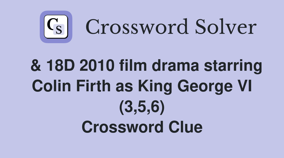  & 18D 2010 film drama starring Colin Firth as King George VI (3,5,6) Crossword Clue
