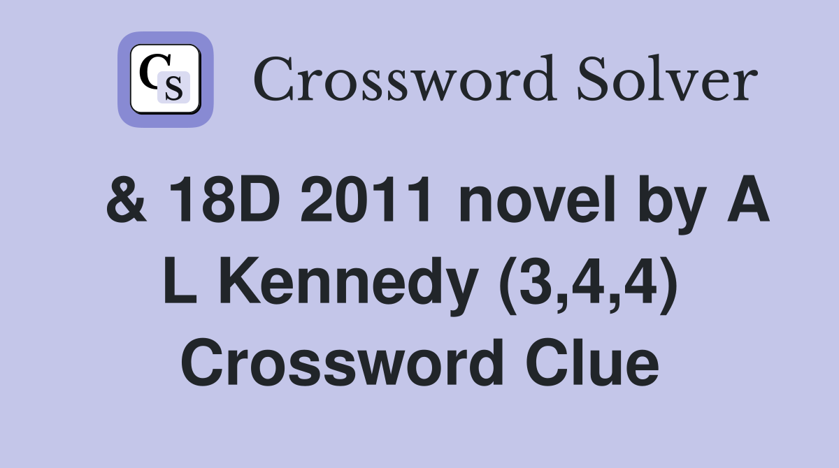  & 18D 2011 novel by A L Kennedy (3,4,4) Crossword Clue