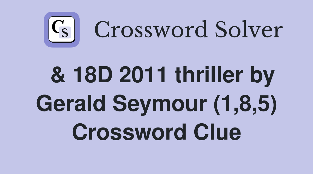  & 18D 2011 thriller by Gerald Seymour (1,8,5) Crossword Clue