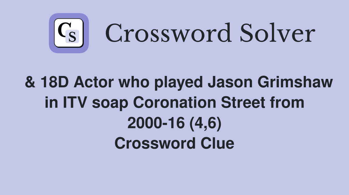  & 18D Actor who played Jason Grimshaw in ITV soap Coronation Street from 2000-16 (4,6) Crossword Clue