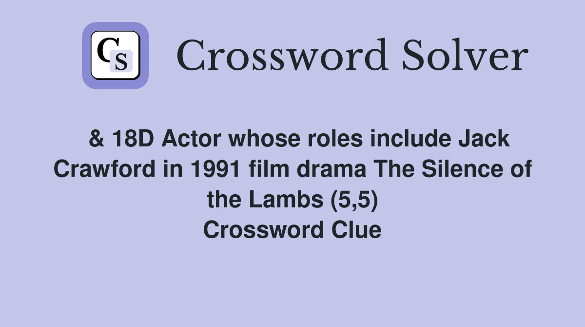  & 18D Actor whose roles include Jack Crawford in 1991 film drama The Silence of the Lambs (5,5) Crossword Clue