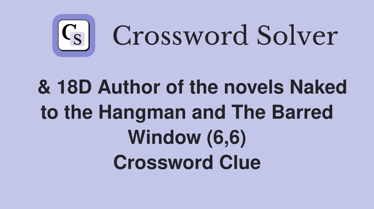  & 18D Author of the novels Naked to the Hangman and The Barred Window (6,6) Crossword Clue