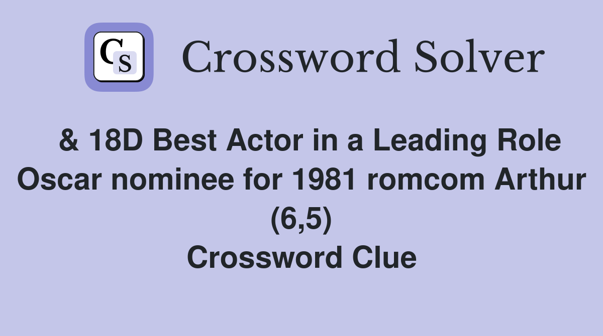  & 18D Best Actor in a Leading Role Oscar nominee for 1981 romcom Arthur (6,5) Crossword Clue