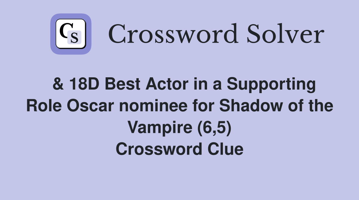  & 18D Best Actor in a Supporting Role Oscar nominee for Shadow of the Vampire (6,5) Crossword Clue