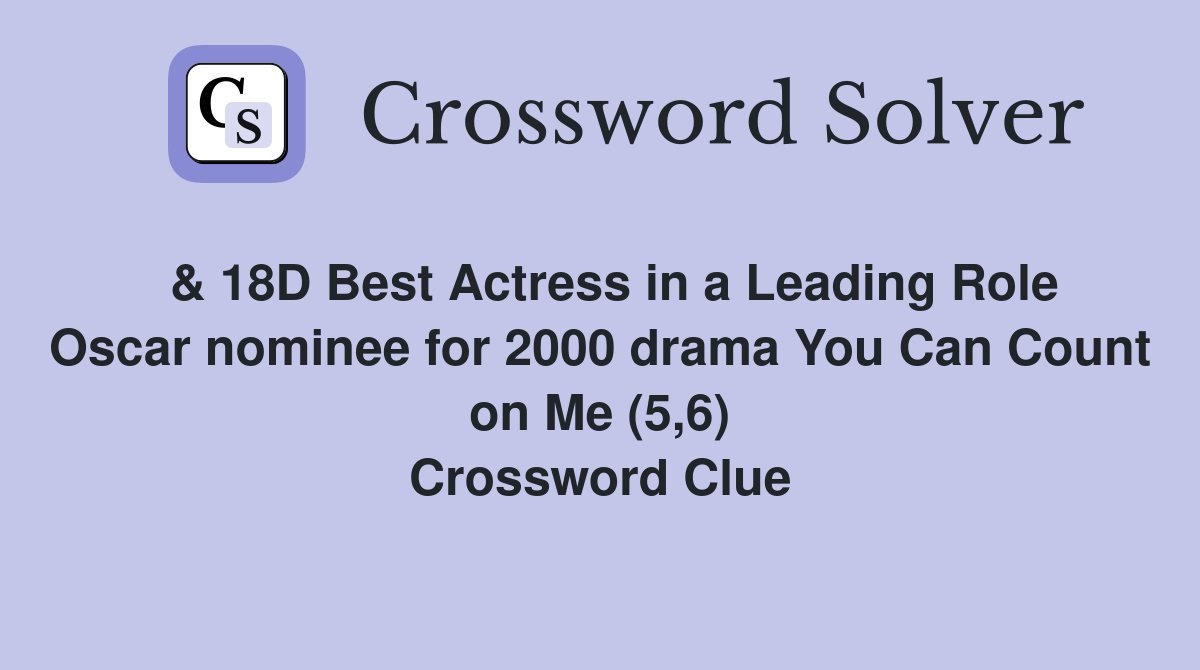  & 18D Best Actress in a Leading Role Oscar nominee for 2000 drama You Can Count on Me (5,6) Crossword Clue