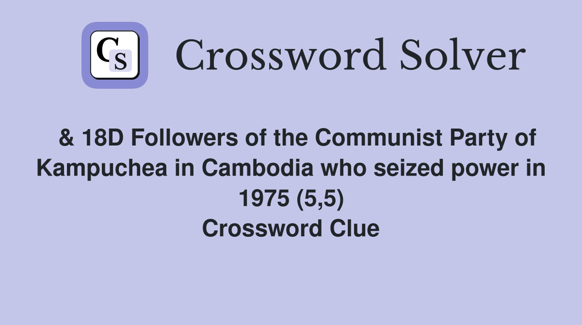  & 18D Followers of the Communist Party of Kampuchea in Cambodia who seized power in 1975 (5,5) Crossword Clue