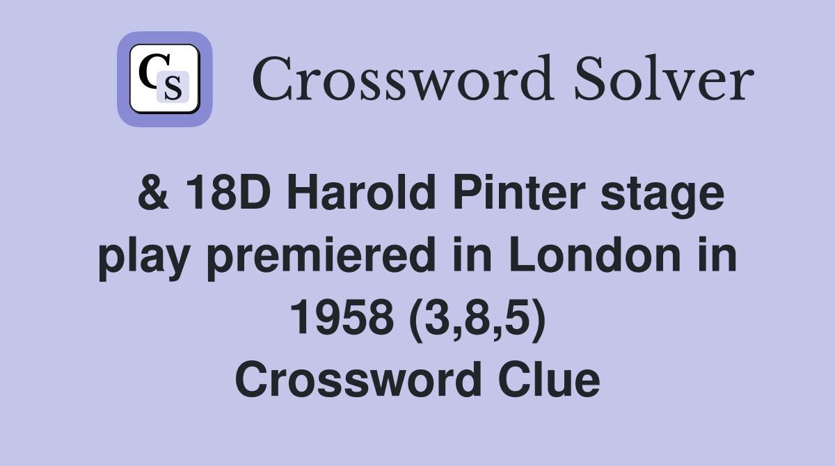  & 18D Harold Pinter stage play premiered in London in 1958 (3,8,5) Crossword Clue