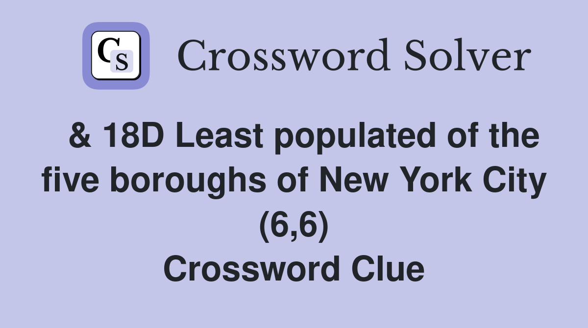  & 18D Least populated of the five boroughs of New York City (6,6) Crossword Clue