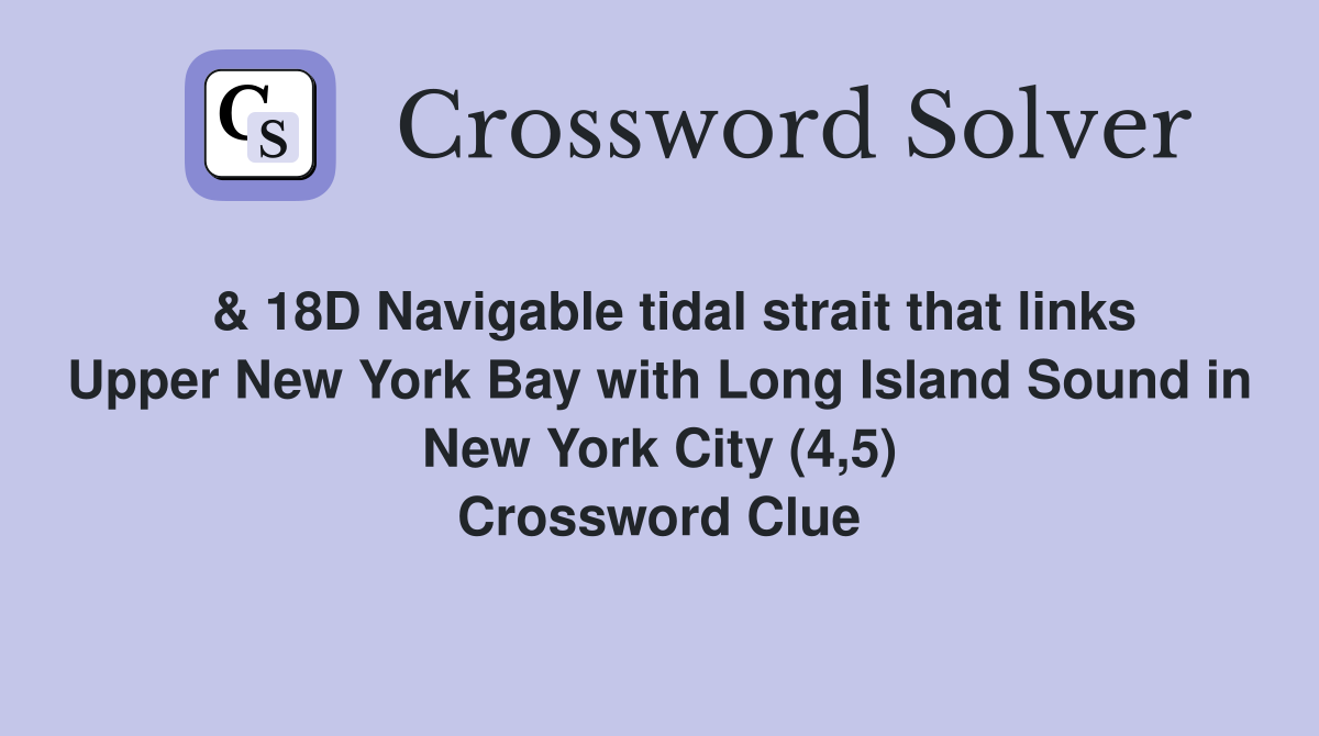  & 18D Navigable tidal strait that links Upper New York Bay with Long Island Sound in New York City (4,5) Crossword Clue