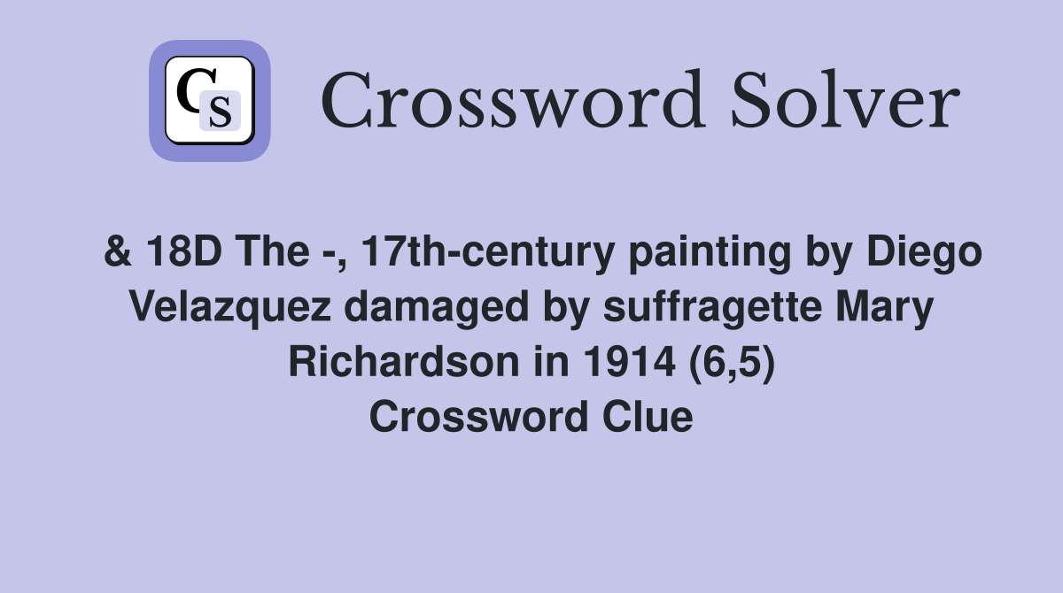  & 18D The -, 17th-century painting by Diego Velazquez damaged by suffragette Mary Richardson in 1914 (6,5) Crossword Clue