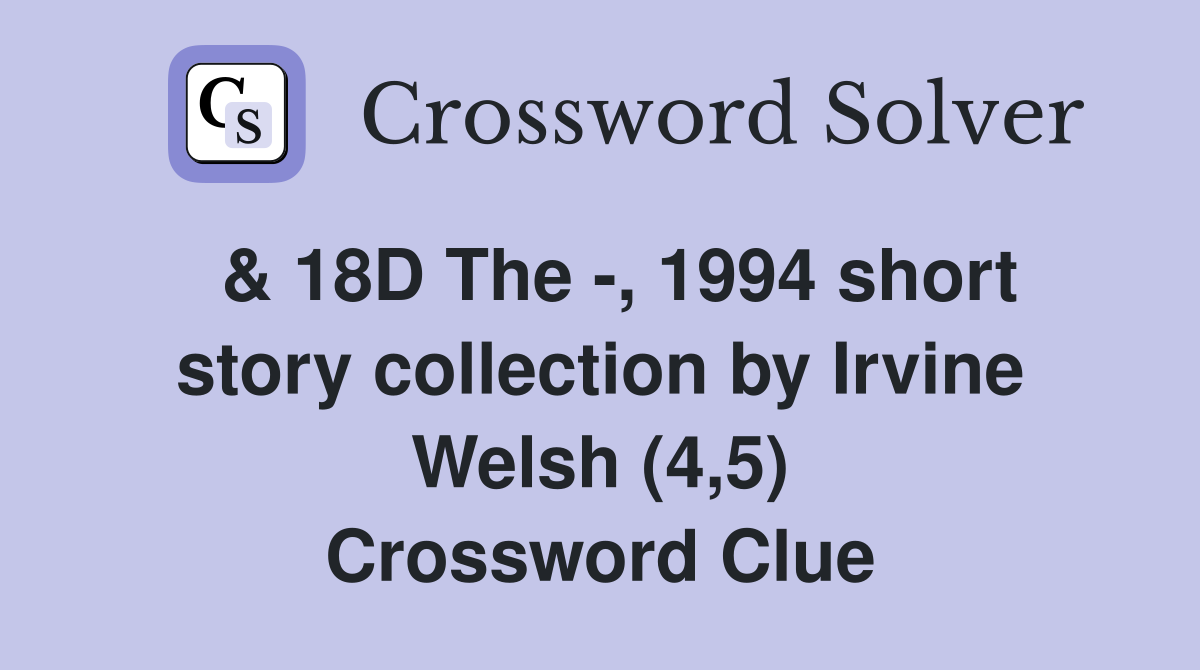  & 18D The -, 1994 short story collection by Irvine Welsh (4,5) Crossword Clue