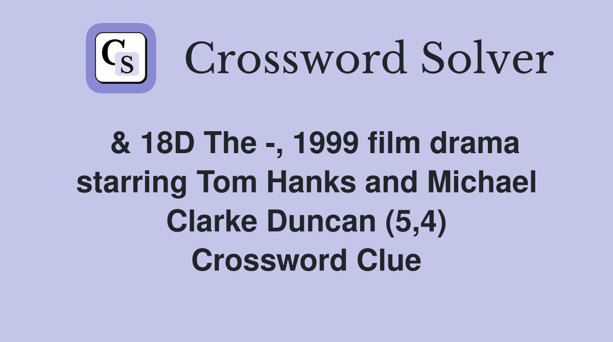  & 18D The -, 1999 film drama starring Tom Hanks and Michael Clarke Duncan (5,4) Crossword Clue