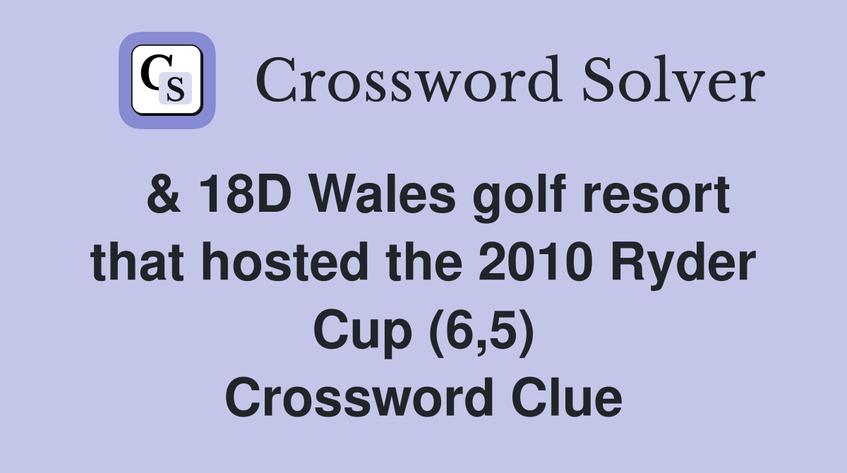  & 18D Wales golf resort that hosted the 2010 Ryder Cup (6,5) Crossword Clue