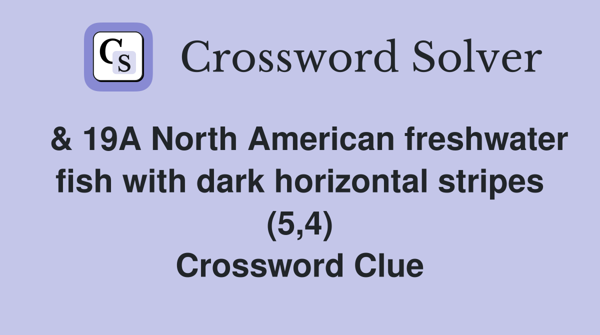  & 19A North American freshwater fish with dark horizontal stripes (5,4) Crossword Clue