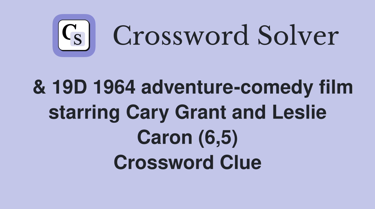  & 19D 1964 adventure-comedy film starring Cary Grant and Leslie Caron (6,5) Crossword Clue