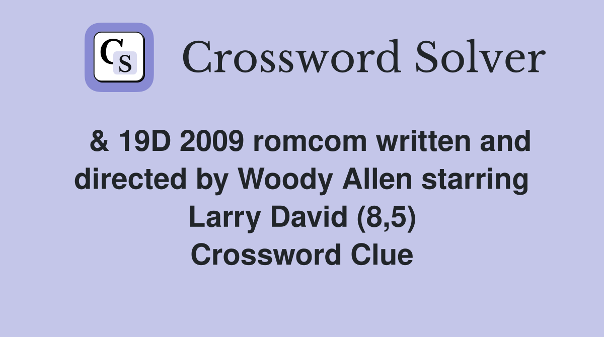  & 19D 2009 romcom written and directed by Woody Allen starring Larry David (8,5) Crossword Clue