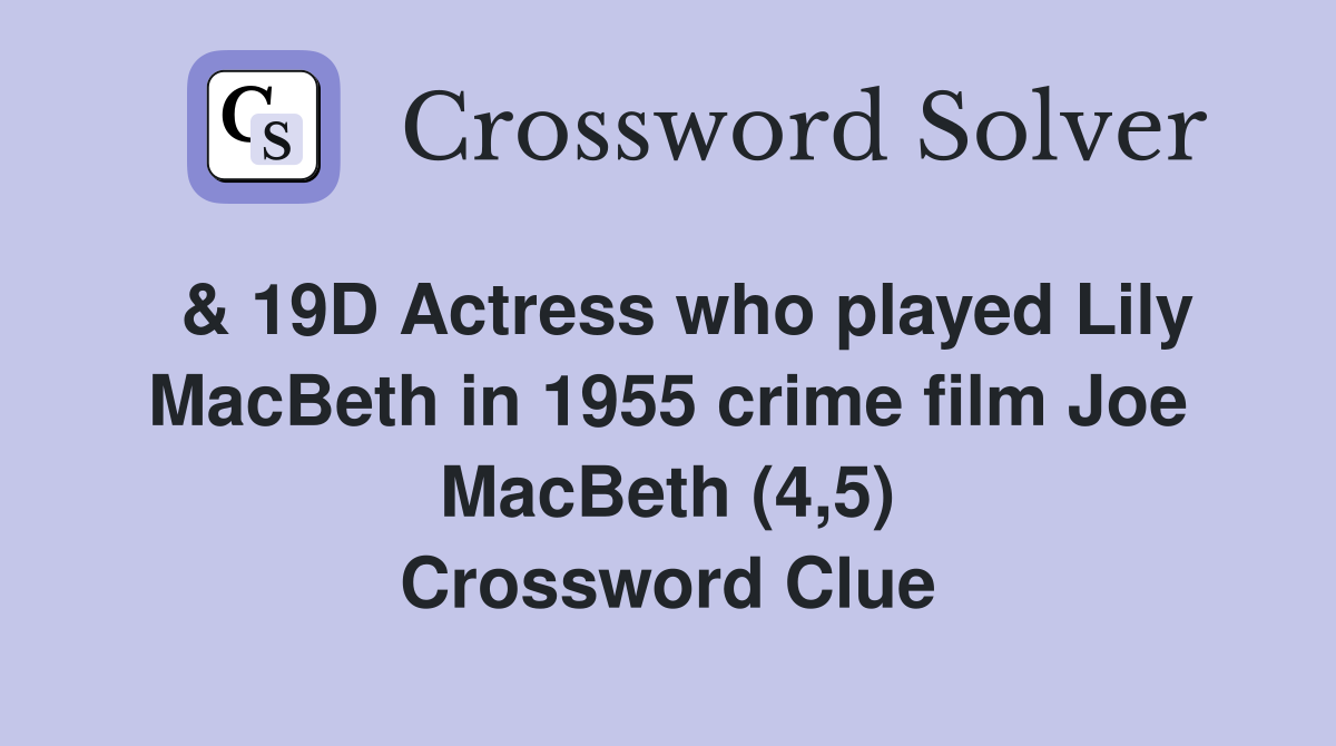  & 19D Actress who played Lily MacBeth in 1955 crime film Joe MacBeth (4,5) Crossword Clue