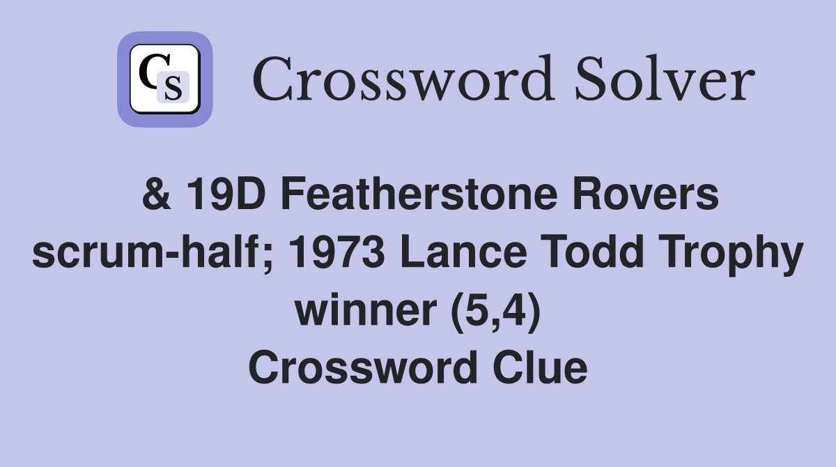  & 19D Featherstone Rovers scrum-half; 1973 Lance Todd Trophy winner (5,4) Crossword Clue