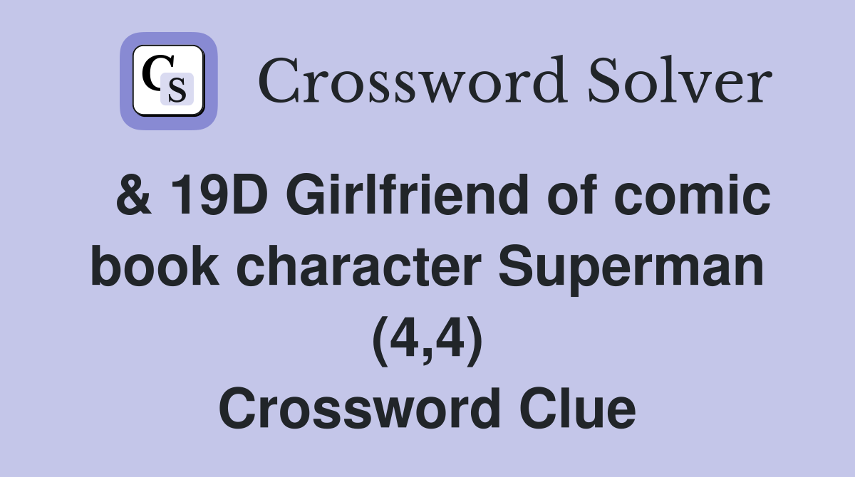  & 19D Girlfriend of comic book character Superman (4,4) Crossword Clue
