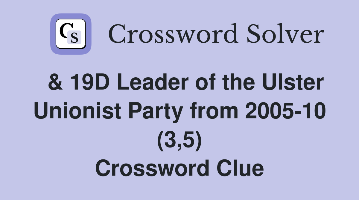  & 19D Leader of the Ulster Unionist Party from 2005-10 (3,5) Crossword Clue