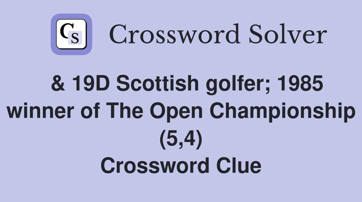  & 19D Scottish golfer; 1985 winner of The Open Championship (5,4) Crossword Clue