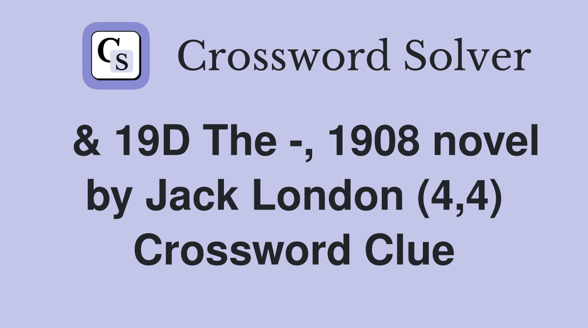  & 19D The -, 1908 novel by Jack London (4,4) Crossword Clue