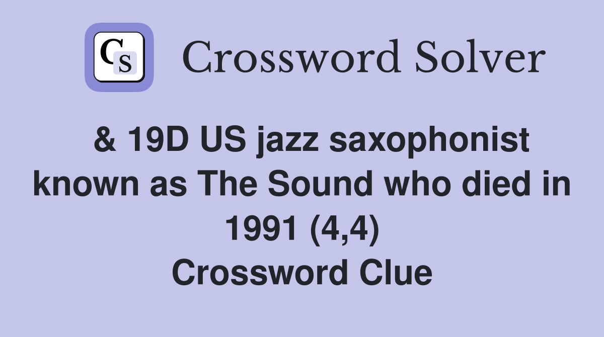  & 19D US jazz saxophonist known as The Sound who died in 1991 (4,4) Crossword Clue