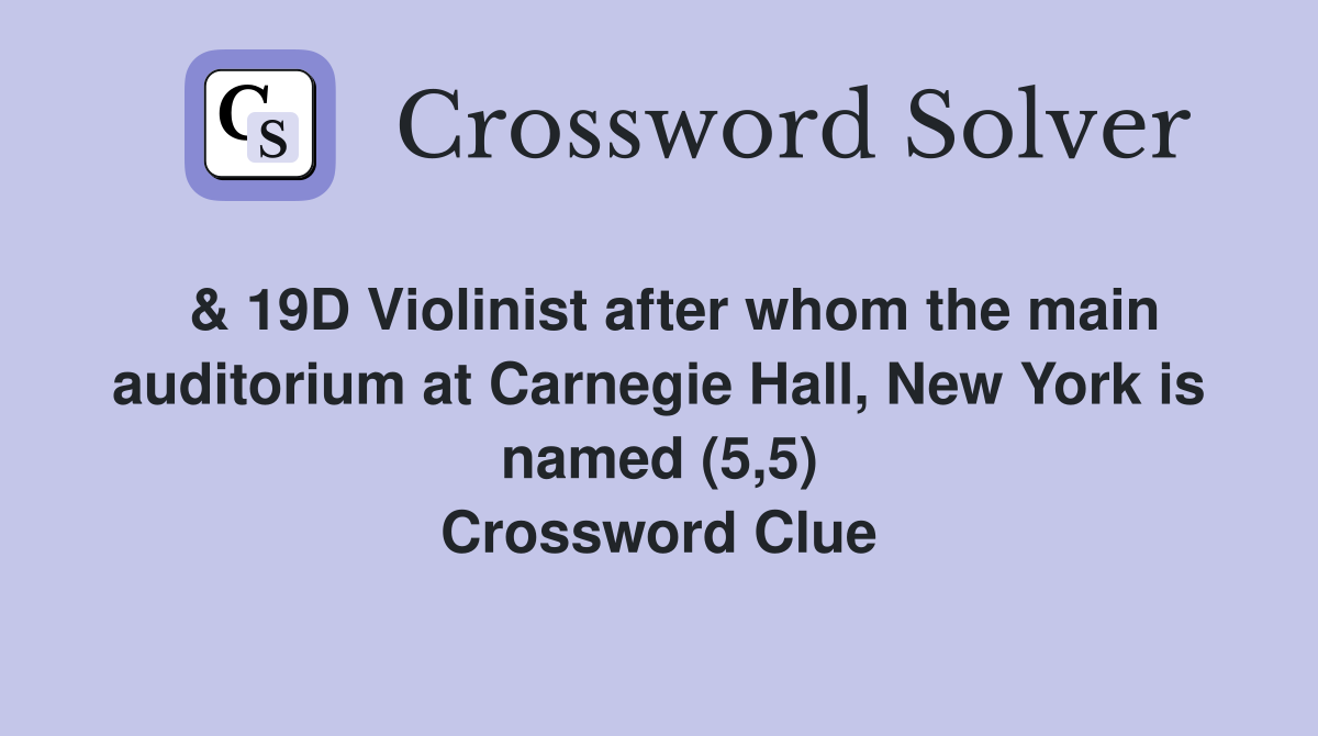  & 19D Violinist after whom the main auditorium at Carnegie Hall, New York is named (5,5) Crossword Clue