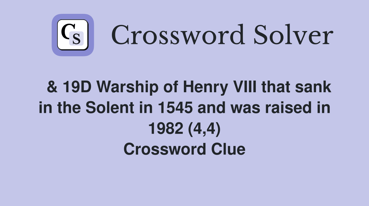  & 19D Warship of Henry VIII that sank in the Solent in 1545 and was raised in 1982 (4,4) Crossword Clue
