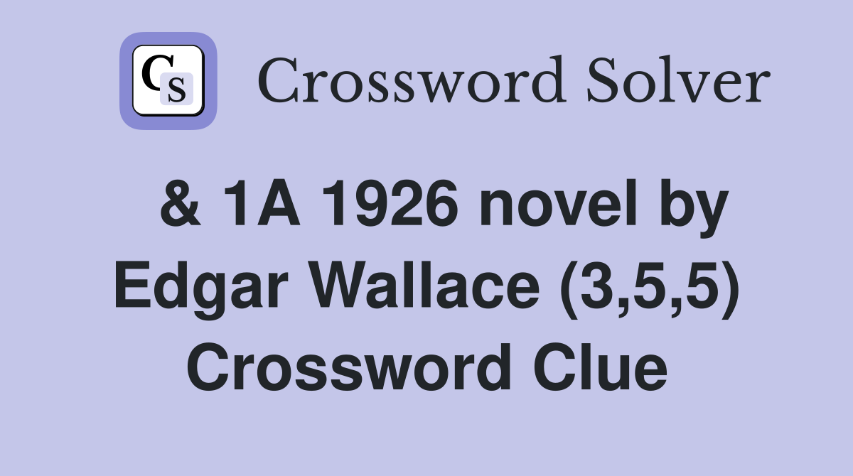  & 1A 1926 novel by Edgar Wallace (3,5,5) Crossword Clue
