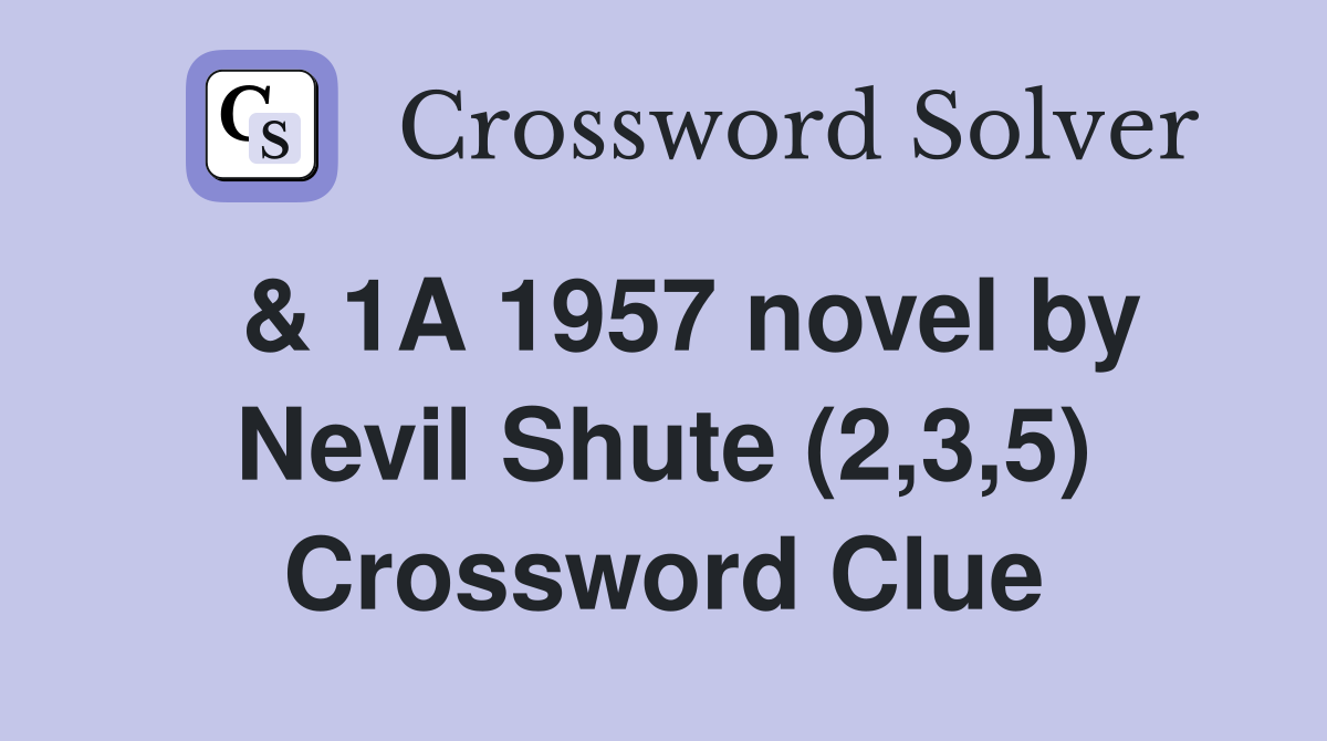  & 1A 1957 novel by Nevil Shute (2,3,5) Crossword Clue