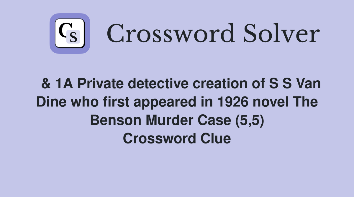  & 1A Private detective creation of S S Van Dine who first appeared in 1926 novel The Benson Murder Case (5,5) Crossword Clue