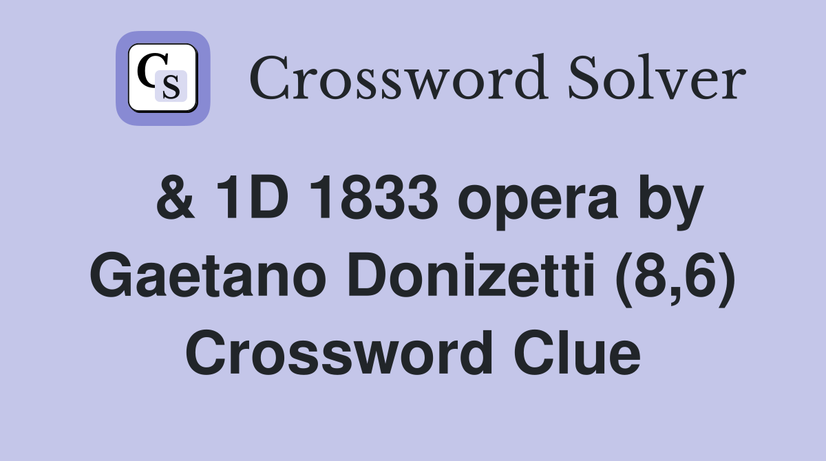  & 1D 1833 opera by Gaetano Donizetti (8,6) Crossword Clue